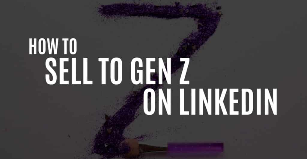 How to Sell to Gen Z on LinkedIn