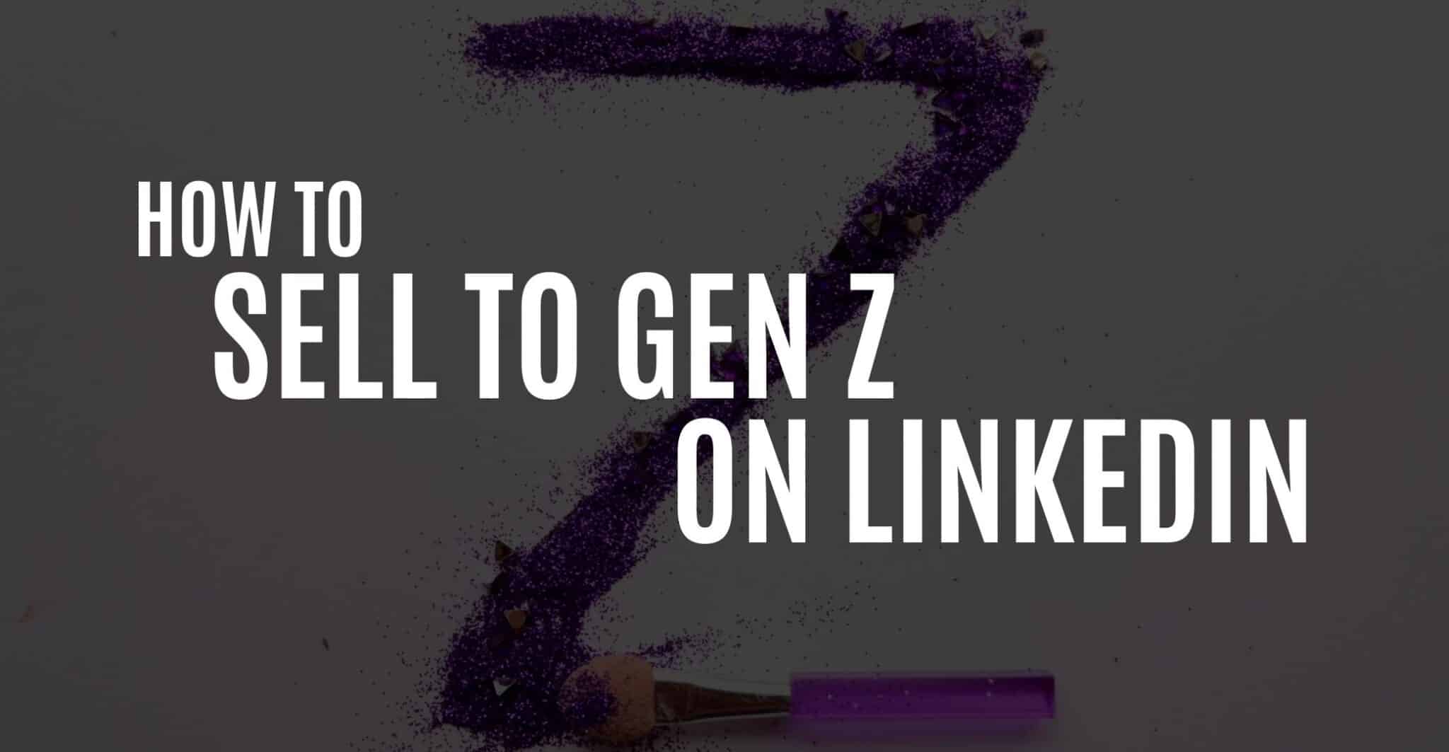 How to Sell to Gen Z on LinkedIn | Maverrik