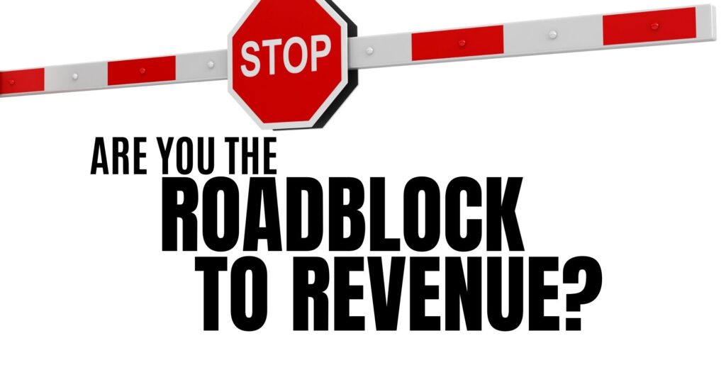 Are you the roadblock to revenue?