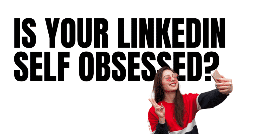 Is Your LinkedIn Self Obsessed? featured image