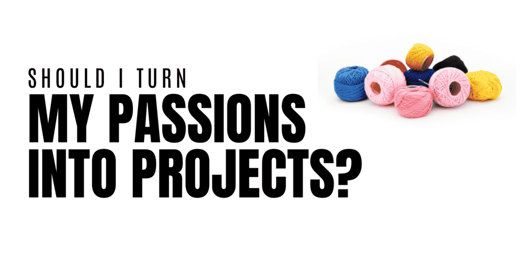 Should I Turn My Passions into Projects? featured image