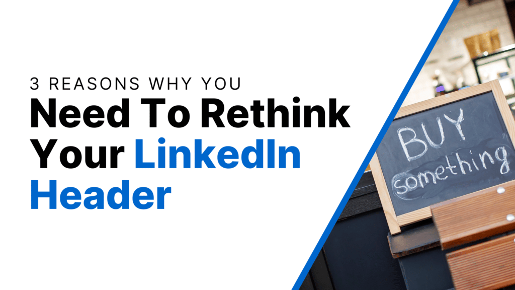 3 Reasons Why You Need to Rethink Your LinkedIn Header Featured Image