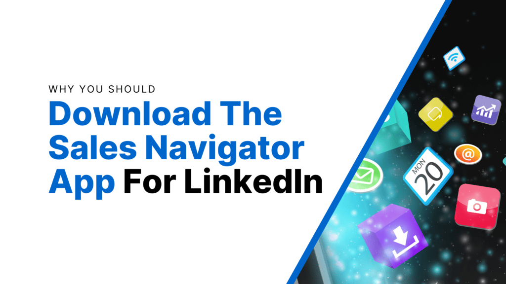 Why You Should Download The Sales Navigator App for LinkedIn Featured Image