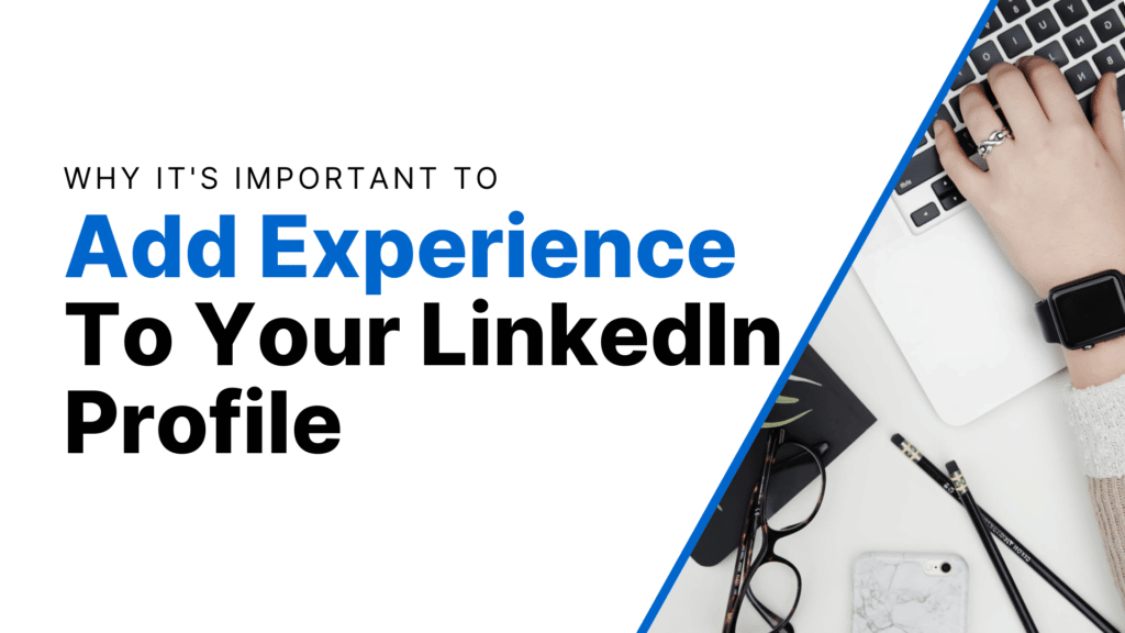 Why It’s Important to Add Experience to Your LinkedIn Profile Featured Image