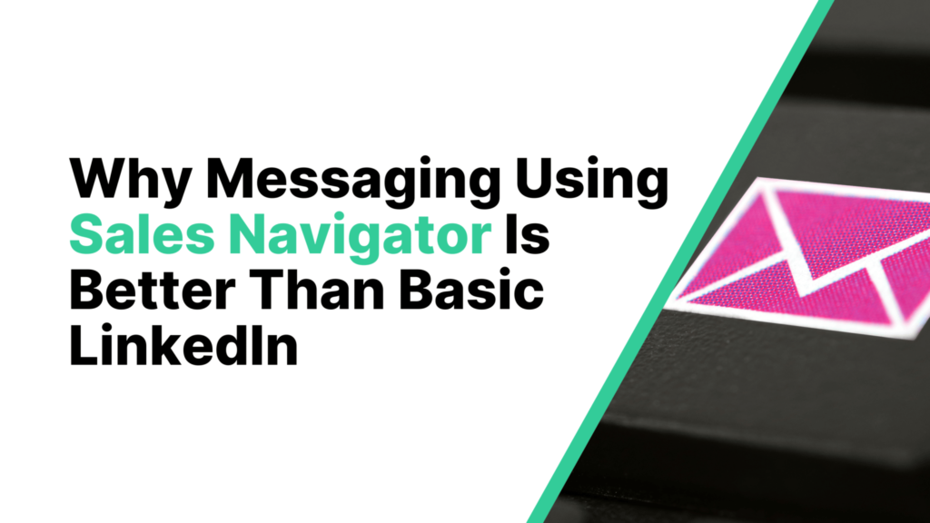 Why Messaging Using Sales Navigator Is Better Than Basic LinkedIn Featured Image