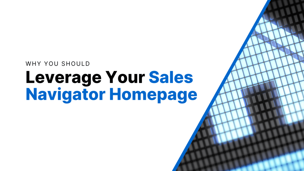 Why You Should Leverage Your Sales Navigator Homepage Featured Image