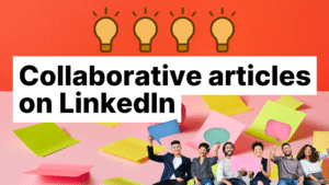 What You Need To Know About Collaborative Articles on LinkedIn Featured Image