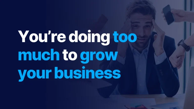 You’re doing too much to grow your business